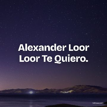 Alexander Loor Loor Te Quiero.