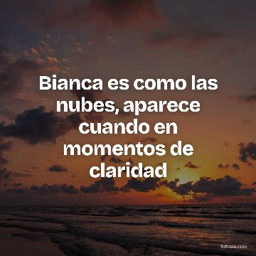 Bianca es como las nubes, aparece cuando en momentos de claridad