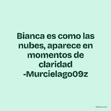 Bianca es como las nubes, aparece en momentos de claridad -Murcielago09z