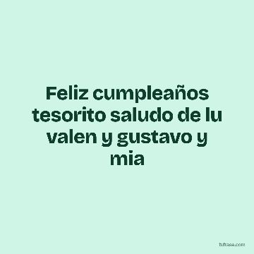 Feliz cumpleaños tesorito saludo de lu valen y gustavo y mia