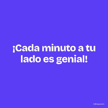 ¡Cada minuto a tu lado es genial!