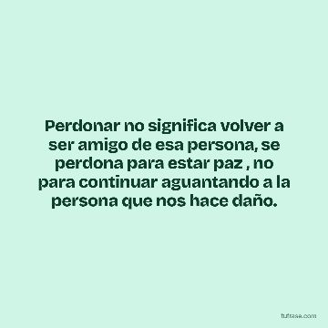 Perdonar no significa volver a ser amigo de esa persona, se perdona para estar paz , no para continuar aguantando a la persona que nos hace daño.