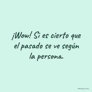 ¡Wow! Si es cierto que el pasado se ve según la persona.