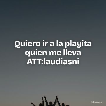 Quiero ir a la playita quien me lleva ATT:laudiasni