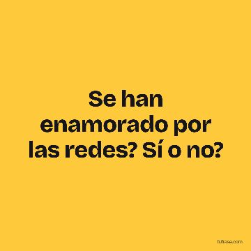 Se han enamorado por las redes? Sí o no?