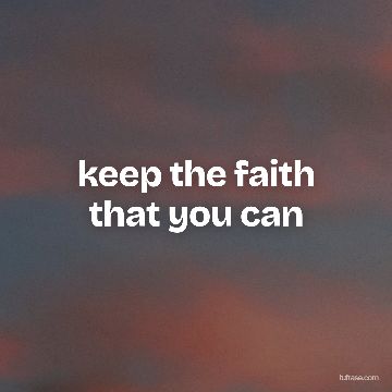keep the faith that you can