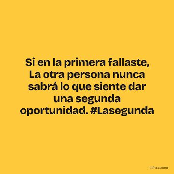 Si en la primera fallaste, La otra persona nunca sabrá lo que siente dar una segunda oportunidad. #Lasegunda