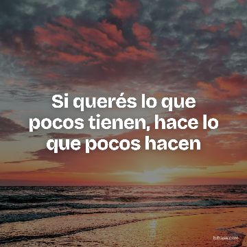 Si querés lo que pocos tienen, hace lo que pocos hacen