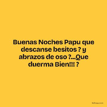 Buenas Noches Papu que descanse besitos ? y abrazos de oso ?...Que duerma Bien!!! ?