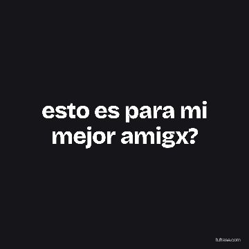 esto es para mi mejor amigx?