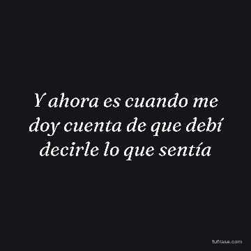 Y ahora es cuando me doy cuenta de que debí decirle lo que sentía