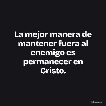 La mejor manera de mantener fuera al enemigo es permanecer en Cristo.