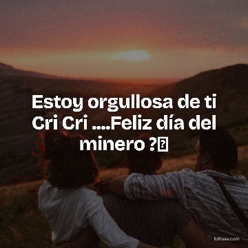 Estoy orgullosa de ti Cri Cri ....Feliz día del minero ?✨