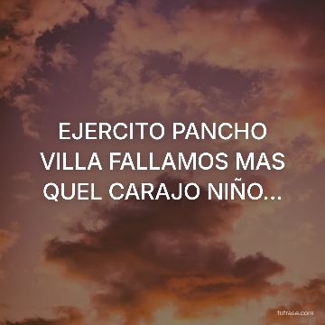 EJERCITO PANCHO VILLA FALLAMOS MAS QUEL CARAJO NIÑO...