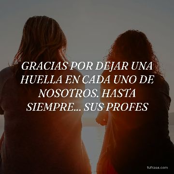 GRACIAS POR DEJAR UNA HUELLA EN CADA UNO DE NOSOTROS. HASTA SIEMPRE... SUS PROFES