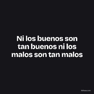 Ni los buenos son tan buenos ni los malos son tan malos
