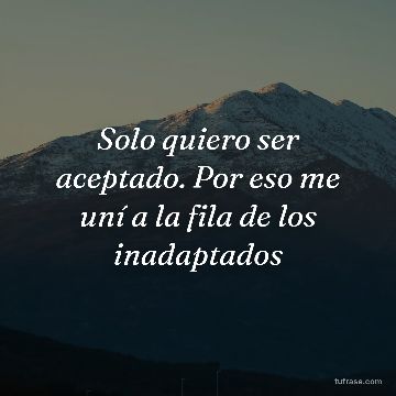 Solo quiero ser aceptado. Por eso me uní a la fila de los inadaptados