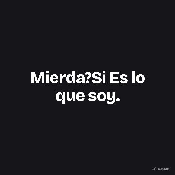 Mierda?Si Es lo que soy.
