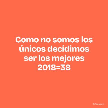 Como no somos los únicos decidimos ser los mejores 2018=38