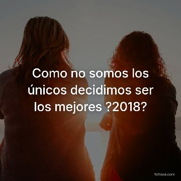 Como no somos los únicos decidimos ser los mejores ?2018?