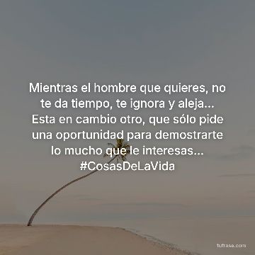 Mientras el hombre que quieres, no te da tiempo, te ignora y aleja... Esta en cambio otro, que sólo pide una oportunidad para demostrarte lo mucho que le interesas... #CosasDeLaVida