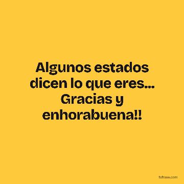 Algunos estados dicen lo que eres... Gracias y enhorabuena!!
