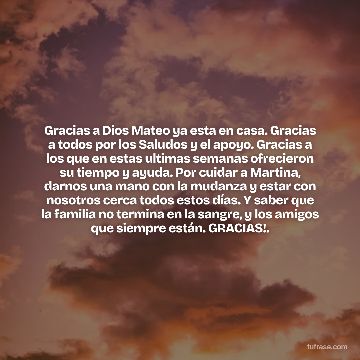 Gracias a Dios Mateo ya esta en casa. Gracias a todos por los Saludos y el apoyo. Gracias a los que en estas ultimas semanas ofrecieron su tiempo y ayuda. Por cuidar a Martina, darnos una mano con la mudanza y estar con nosotros cerca todos estos días. Y saber que la familia no termina en la sangre, y los amigos que siempre están. GRACIAS!.