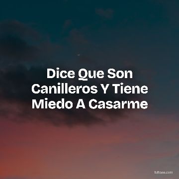 Dice Que Son Canilleros Y Tiene Miedo A Casarme