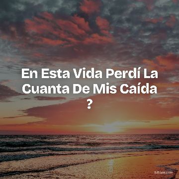 En Esta Vida Perdí La Cuanta De Mis Caída ?