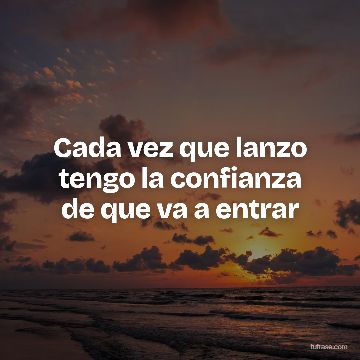 Cada vez que lanzo tengo la confianza de que va a entrar