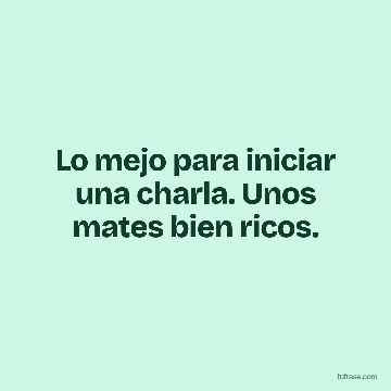 Lo mejo para iniciar una charla. Unos mates bien ricos.