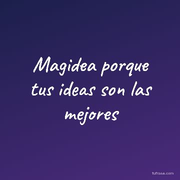 Magidea porque tus ideas son las mejores