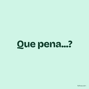 Que pena...?