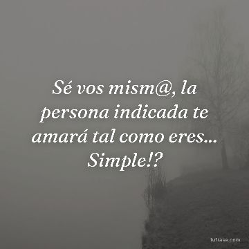 Sé vos mism@, la persona indicada te amará tal como eres... Simple!?