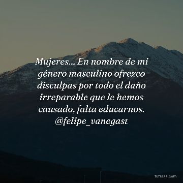 Mujeres... En nombre de mi género masculino ofrezco disculpas por todo el daño irreparable que le hemos causado, falta educarnos. @felipe_vanegast