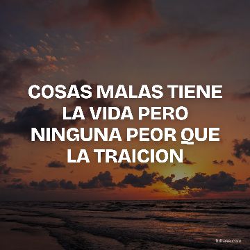 COSAS MALAS TIENE LA VIDA PERO NINGUNA PEOR QUE LA TRAICION