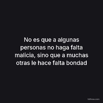 No es que a algunas personas no haga falta malicia, sino que a muchas otras le hace falta bondad