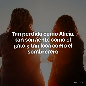 Tan perdida como Alicia, tan sonriente como el gato y tan loca como el sombrerero