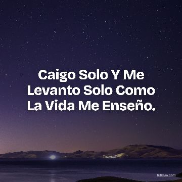 Caigo Solo Y Me Levanto Solo Como La Vida Me Enseño.