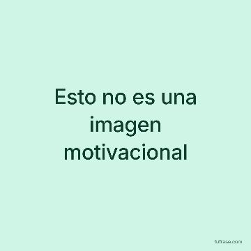 Esto no es una imagen motivacional