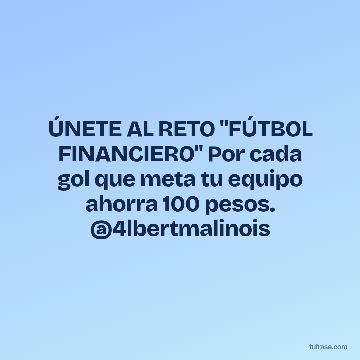 ÚNETE AL RETO "FÚTBOL FINANCIERO" Por cada gol que meta tu equipo ahorra 100 pesos. @4lbertmalinois