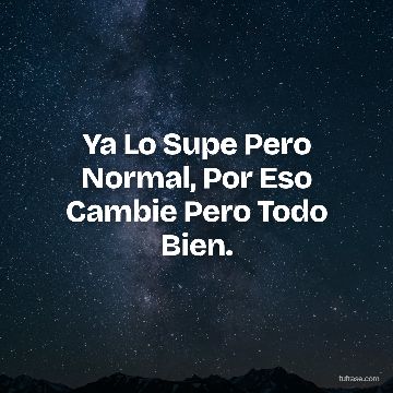 Ya Lo Supe Pero Normal, Por Eso Cambie Pero Todo Bien.