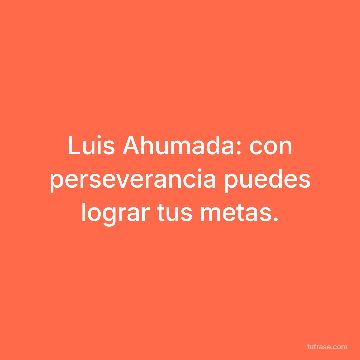 Luis Ahumada: con perseverancia puedes lograr tus metas.