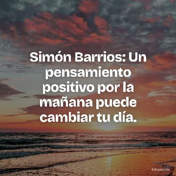 Simón Barrios: Un pensamiento positivo por la mañana puede cambiar tu día.