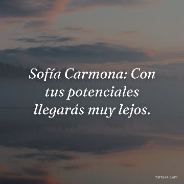 Sofía Carmona: Con tus potenciales llegarás muy lejos.