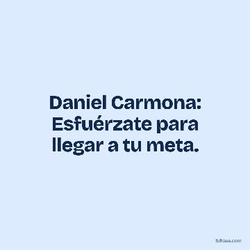 Daniel Carmona: Esfuérzate para llegar a tu meta.