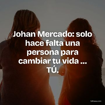 Johan Mercado: solo hace falta una persona para cambiar tu vida … TÚ.