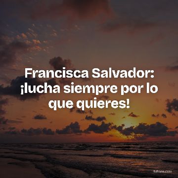 Francisca Salvador: ¡lucha siempre por lo que quieres!