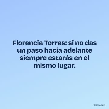 Florencia Torres: si no das un paso hacia adelante siempre estarás en el mismo lugar.