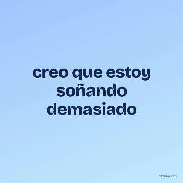 creo que estoy soñando demasiado